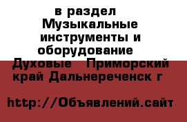  в раздел : Музыкальные инструменты и оборудование » Духовые . Приморский край,Дальнереченск г.